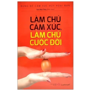 Làm chủ cảm xúc, làm chủ cuộc đời
